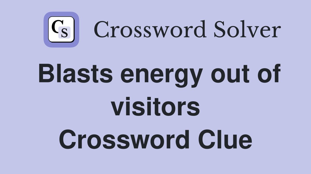 Blasts energy out of visitors Crossword Clue Answers Crossword Solver